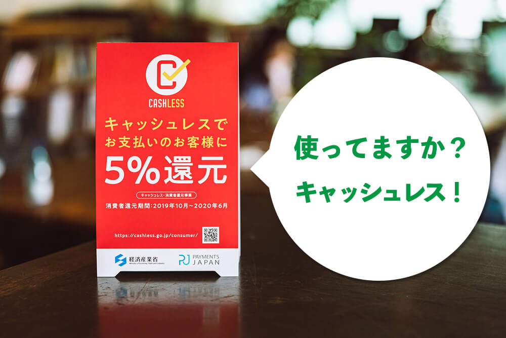 使ってますか？キャッシュレス！